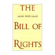 The Bill of Rights; Creation and Reconstruction by Akhil Reed Amar, 9780300082777