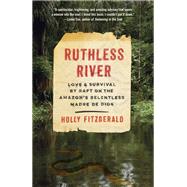 Ruthless River Love and Survival by Raft on the Amazon's Relentless Madre de Dios by FITZGERALD, HOLLY, 9780525432777