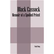 Black Cassock : Memoir of a Spoiled Priest by Foley, Paul, 9781432722777