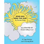 Who Has Seen the Sun a Yoga Activity and Coloring Book by Dietz, Kamala; Deraymond, Devaki; Rodda, Beth, 9781463582777