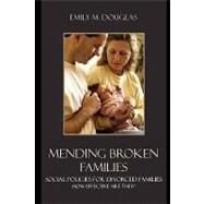 Mending Broken Families Social Policies for Divorced Families by Douglas, Emily M., 9780742542778
