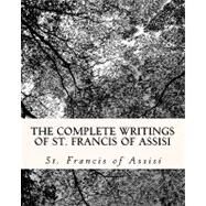 The Complete Writings of St. Francis of Assisi by Francis, of Assisi, Saint, 9781449952778