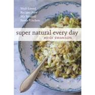 Super Natural Every Day Well-Loved Recipes from My Natural Foods Kitchen [A Cookbook] by SWANSON, HEIDI, 9781580082778