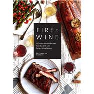 Fire + Wine 75 Smoke-Infused Recipes from the Grill with Perfect Wine Pairings by Cressler, Mary; Martin, Sean, 9781632172778