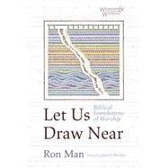 Let Us Draw Near: Biblical Foundations of Worship by Man, Ron (Author) , Witvliet, John D (Foreword by), 9781666762778