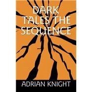 Dark Tales the Sequence by Knight, Adrian, 9781796072778