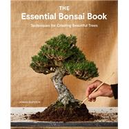 The Essential Bonsai Book Techniques for Creating Beautiful Trees by Dupuich, Jonas, 9781984862778