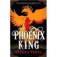 The Phoenix King by Verma, Aparna, 9780316522779
