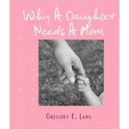 Why a Daughter Needs a Mom by Lang, Gregory E., 9781402242779