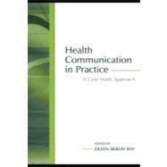 Health Communication in Practice; A Case Study Approach by Ray, Eileen Berlin, 9781410612779