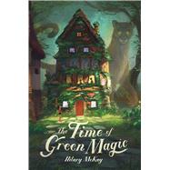 The Time of Green Magic by McKay, Hilary, 9781534462779