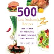 500 Low Sodium Recipes Lose the Salt, Not the Flavor, In Meals the Whole Family Will Love by Logue, Dick, 9781592332779