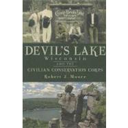 Devil's Lake, Wisconsin and the Civilian Conservation Corps by Moore, Robert J., 9781609492779
