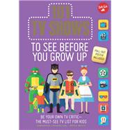 101 TV Shows to See Before You Grow Up Be your own TV critic--the must-see TV list for kids by Chagollan, Samantha; Milvy, Erika, 9781633222779