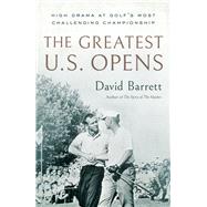 The Greatest U.S. Opens High Drama at Golf's Most Challenging Championship by Barrett, David, 9781732222779