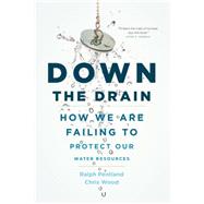 Down the Drain How We Are Failing to Protect Our Water Resources by Wood, Chris; Pentland, Ralph, 9781926812779