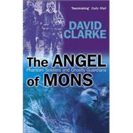 The Angel of Mons Phantom Soldiers and Ghostly Guardians by Clarke, David, 9780470862780