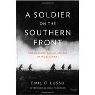 A Soldier on the Southern Front The Classic Italian Memoir of World War 1 by Lussu, Emilio; Thompson, Mark; Conti, Gregory, 9780847842780