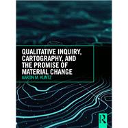 Qualitative Inquiry, Cartography and the Promise of Social Change: Relational Resistances by Kuntz; Aaron M., 9781138042780