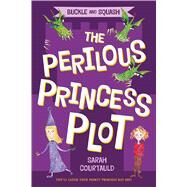 Buckle and Squash: The Perilous Princess Plot by Courtauld, Sarah, 9781250052780