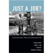 Just a Job? Communication, Ethics, and Professional Life by Cheney, George; Lair, Daniel J.; Ritz, Dean; Kendall, Brenden E., 9780195182781