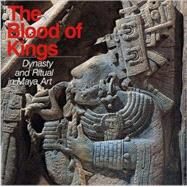 The Blood of Kings Dynasty and Ritual in Maya Art by Schele, Linda; Miller, Mary Ellen; Kerr, Justin; Sano, Emily J.; Coe, Michael D., 9780807612781