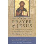On the Prayer of Jesus The Classic Guide to the Practice of Unceasing Prayer Found in The Way of a Pilgrim by Brianchaninov, Ignatius; Ware, Kallistos, 9781590302781