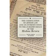 The Codification of Jewish Law and an Introduction to the Jurisprudence of the Mishna Berura by Broyde, Michael J.; Bedzow, Ira, 9781618112781