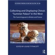 Collecting and Displaying China's summer Palace in the West by Tythacott, Louise, 9780367432782