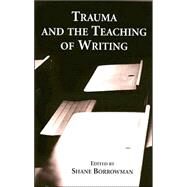 Trauma And the Teaching of Writing by Borrowman, Shane, 9780791462782
