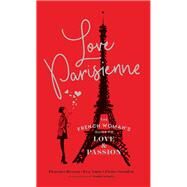 Love Parisienne The French Woman's Guide to Love and Passion (Relationship Books for Women, Modern Love Books, Parisian Books) by Besson, Florence; Amor, Eva; Steinlen, Claire; Griotto, Sophie, 9781452162782