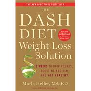 The Dash Diet Weight Loss Solution 2 Weeks to Drop Pounds, Boost Metabolism, and Get Healthy by Heller, Marla, 9781455512782