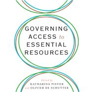 Governing Access to Essential Resources by Pistor, Katharina; De Schutter, Olivier, 9780231172783
