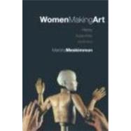 Women Making Art: History, Subjectivity, Aesthetics by Meskimmon,Marsha, 9780415242783