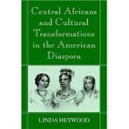Central Africans and Cultural Transformations in the American Diaspora by Edited by Linda M. Heywood, 9780521002783
