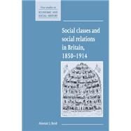 Social Classes and Social Relations in Britain 1850–1914 by Alastair J. Reid, 9780521552783
