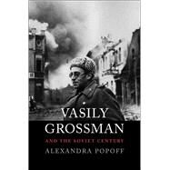 Vasily Grossman and the Soviet Century by Popoff, Alexandra, 9780300222784
