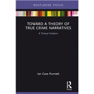 Toward a Theory of True Crime Narratives by Punnett, Ian Case, 9780367892784