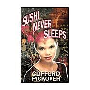 Sushi Never Sleeps by Pickover, Clifford A., 9780971482784