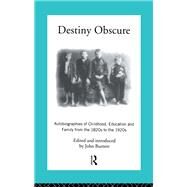 Destiny Obscure: Autobiographies of Childhood, Education and Family From the 1820s to the 1920s by Burnett; John, 9781138172784