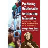 Predicting the Unthinkable, Anticipating the Impossible: From the Fall of the Berlin Wall to America in the New Century by Geyer,Georgie Anne, 9781412852784