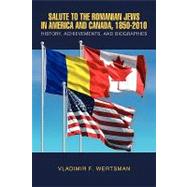 Salute to the Romanian Jews in America and Canada, 1850-2010: History, Achievements, and Biographies by Wertsman, Vladimir, 9781453512784