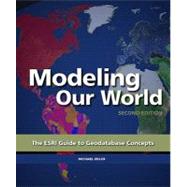 Modeling Our World : The ESRI Guide to Geodatabase Concepts by Zeiler, Michael, 9781589482784