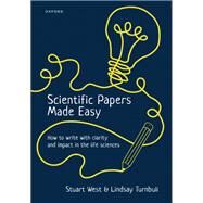 Scientific Papers Made Easy How to Write with Clarity and Impact in the Life Sciences by West, Stuart; Turnbull, Lindsay, 9780192862785