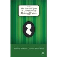 The Female Figure in Contemporary Historical Fiction by Cooper, Katherine; Short, Emma, 9780230302785