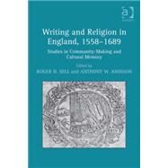 Writing and Religion in England, 1558-1689: Studies in Community-Making and Cultural Memory by Johnson,Anthony W.;Sell,Roger, 9780754662785