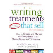 Writing Treatments That Sell, Second Edition How to Create and Market Your Story Ideas to the Motion Picture and TV Industry by Atchity, Kenneth; Wong, Chi-Li, 9780805072785