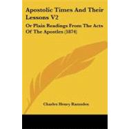 Apostolic Times and Their Lessons V2 : Or Plain Readings from the Acts of the Apostles (1874) by Ramsden, Charles Henry, 9781104022785