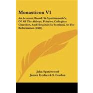 Monasticon V1 : An Account, Based on Spottiswoode's, of All the Abbeys, Priories, Collegiate Churches, and Hospitals in Scotland, at the Reformation (1 by Spotiswood, John, 9781437072785