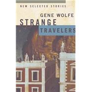 Strange Travelers New Selected Stories by Wolfe, Gene, 9780312872786
